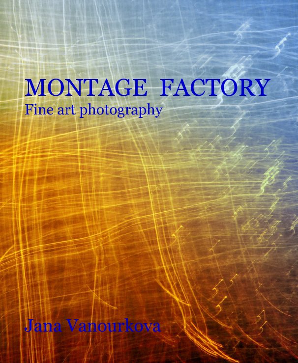 MONTAGE FACTORY - Fotografické knihy Jany Vaňourkové v americkém vydavatelství BLURB, lidé Fotokontakt.cz